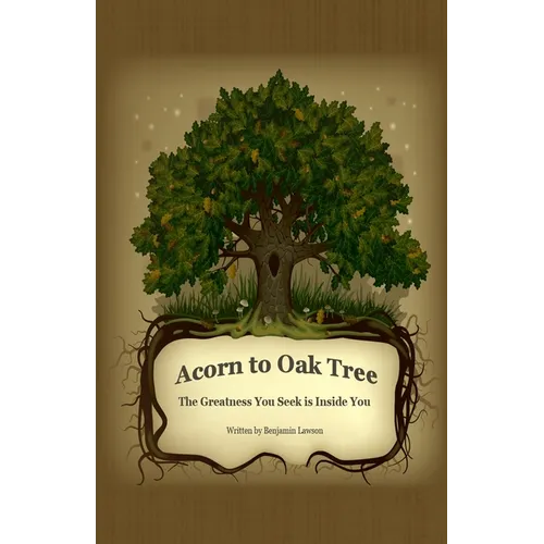 Acorn to Oak Tree: The Greatness You Seek is Inside You
