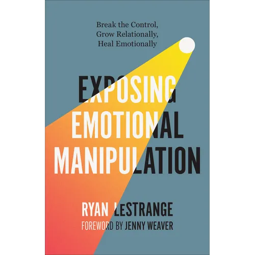 Exposing Emotional Manipulation: Break the Control, Grow Relationally, Heal Emotionally