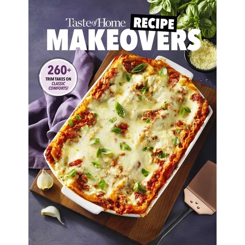 Taste of Home Recipe Makeovers: Relish Your Favorite Comfort Foods with Fewer Carbs and Calories and Less Fat and Salt