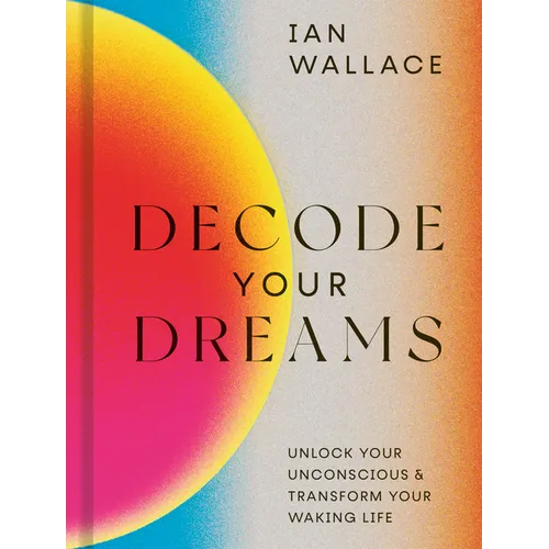 Decode Your Dreams: Unlock Your Unconscious and Transform Your Waking Life