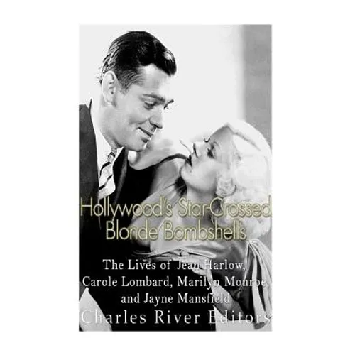 Hollywood's Star-Crossed Blonde Bombshells: The Lives of Jean Harlow, Carole Lombard, Marilyn Monroe, and Jayne Mansfield