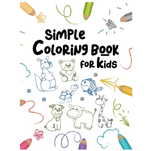 Simple Coloring Book For Kids: : Easy and Fun Educational Coloring Pages of Animals For Little Kids Age 2-4, 4-8, Boys, Girls, Preschool and Kinderga