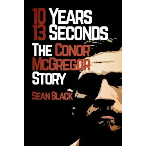 10 Years, 13 Seconds: The Conor McGregor Story