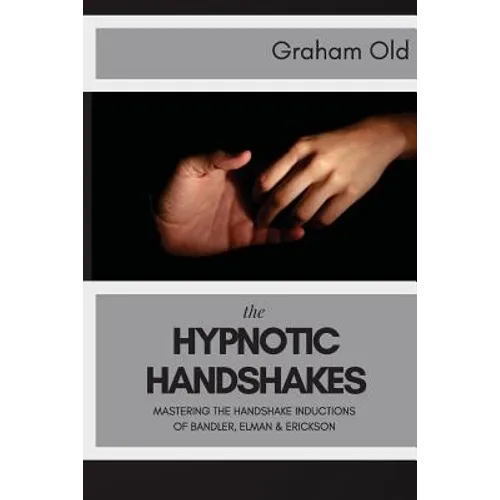 The Hypnotic Handshakes: Mastering The Handshake Inductions of Bandler, Elman and Erickson