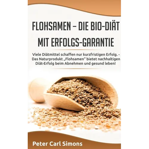 Flohsamen - die Bio-Diät mit Erfolgs-Garantie: Viele Diätmittel schaffen nur kurzfristigen Erfolg. - Das Naturprodukt "Flohsamen" bietet nachhaltigen
