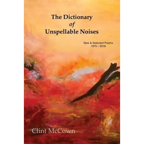 The Dictionary of Unspellable Noises: New & Selected Poems 1975 - 2018