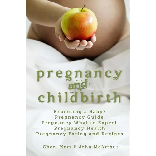 Pregnancy and Childbirth: Expecting a Baby Pregnancy Guide Pregnancy What to Expect Pregnancy Health Pregnancy Eating and Recipes
