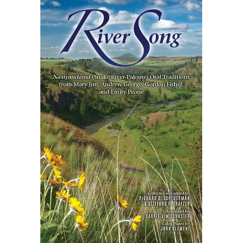 River Song: Naxiyamtáma (Snake River-Palouse) Oral Traditions from Mary Jim, Andrew George, Gordon Fisher, and Emily Peone