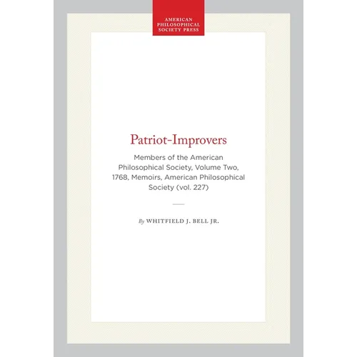 Patriot-Improvers: Members of the American Philosophical Society, Volume Two, 1768, Memoirs, American Philosophical Society (Vol. 227)