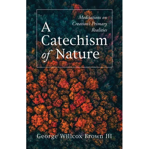 A Catechism of Nature: Meditations on Creation's Primary Realities