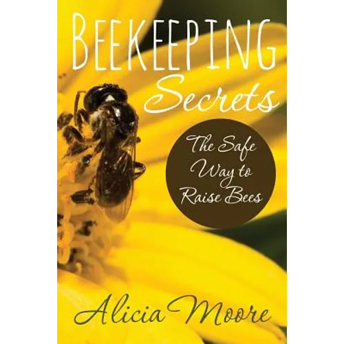 Beekeeping Secrets the Safe Way to Raise Bees