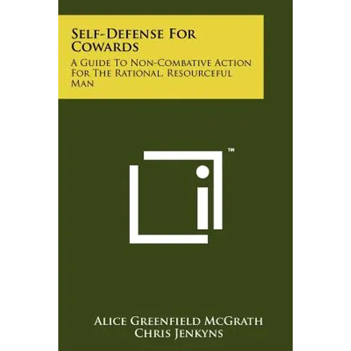 Self-Defense For Cowards: A Guide To Non-Combative Action For The Rational, Resourceful Man