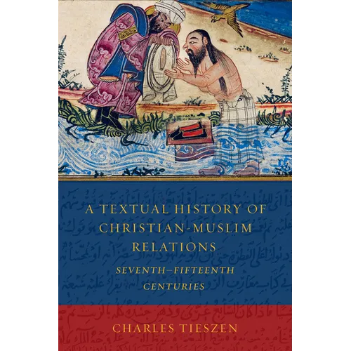 A Textual History of Christian-Muslim Relations Seventh-Fifteenth Centuries