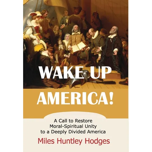 Wake Up America! A Call to Restore Moral-Spiritual Unity to a Deeply Divided America