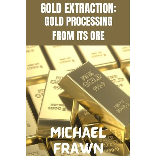 Gold Extraction: : Pure Gold Processing from It's Ore
