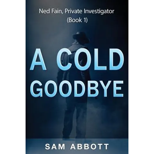 A Cold Goodbye: Ned Fain Private Investigator, Book1: A Hard-Boiled Mystery