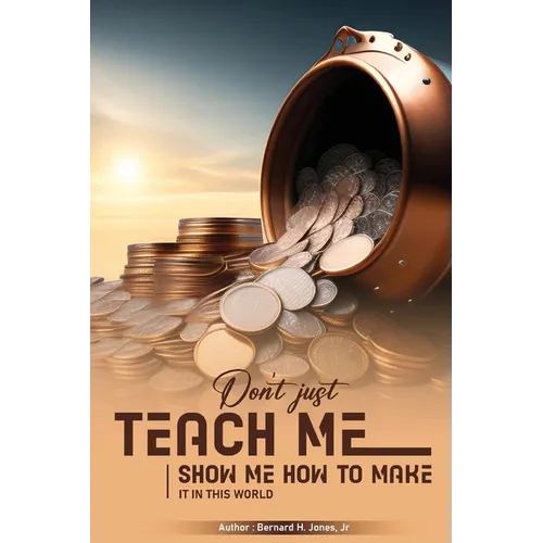 Don't Just Teach Me, Show Me How To Make It In This World