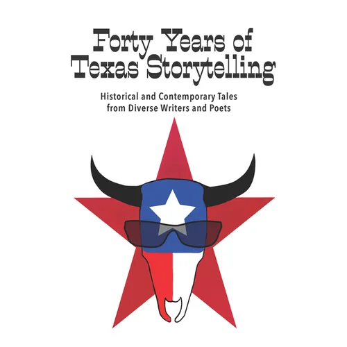 Forty Years of Texas Storytelling: Historical and Contemporary Tales from Diverse Writers and Poets