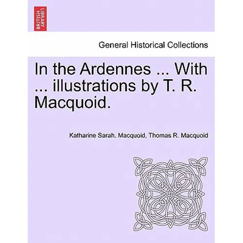 In the Ardennes ... with ... Illustrations by T. R. Macquoid.