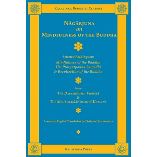 Nagarjuna on Mindfulness of the Buddha: Selected Readings on Mindfulness of the Buddha, the Pratyutpanna Samadhi, and Recollection of the Buddha