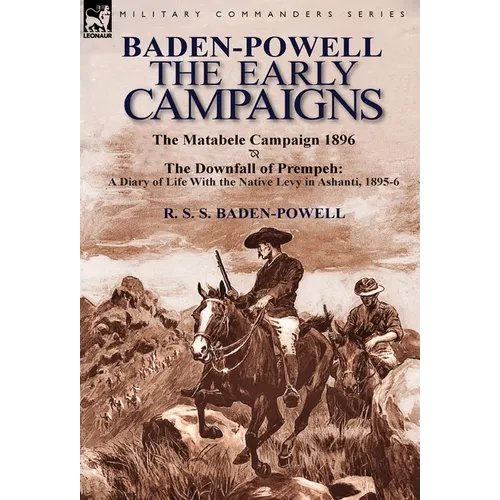 Baden-Powell: The Early Campaigns-The Downfall of Prempeh, a Diary of Life with the Native Levy in Ashanti, 1895-6 & the Matabele CA
