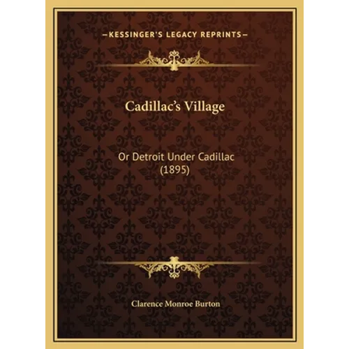 Cadillac's Village: Or Detroit Under Cadillac (1895)