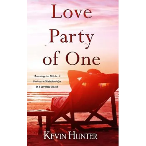 Love Party of One: Surviving the Pitfalls of Dating and Relationships in a Loveless World