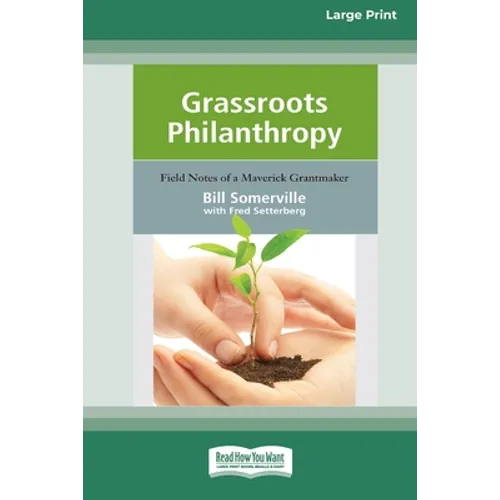 Grassroots Philanthropy: Field Notes of A Maverick Grantmaker (16pt Large Print Edition)