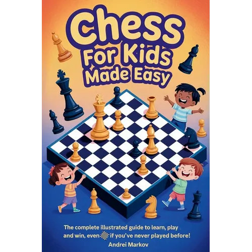 CHESS FOR KIDS Made Easy: The Complete Illustrated Guide to Learn, Play, and Win, Even If You've Never Played Before!