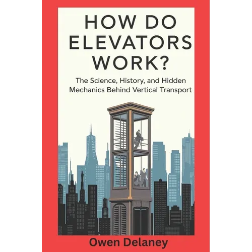 How Do Elevators Work?: The Science, History, and Hidden Mechanics Behind Vertical Transport