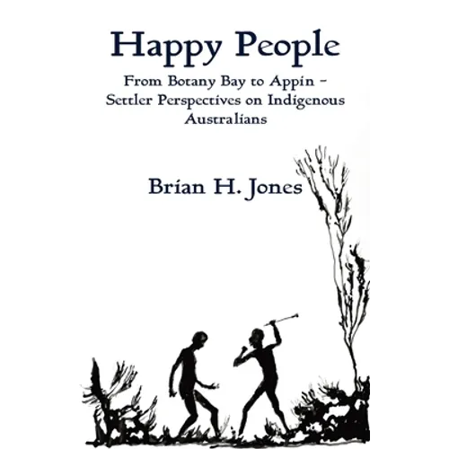Happy People: From Botany Bay to Appin - Settler Perspectives on Indigenous Australians