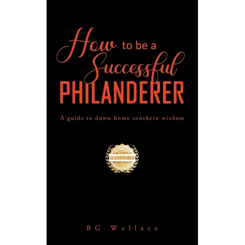 How To Be A Successful Philanderer: A Guide To Down Home Southern Wisdom