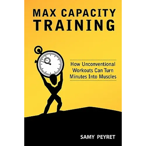 Max Capacity Training: How Unconventional Workouts Can Turn Minutes Into Muscles