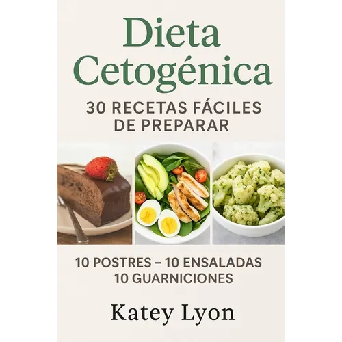 Dieta Cetogenica: 30 Recetas Faciles De Preparar: 10 Postres -10 Ensaladas -10 Guarniciones