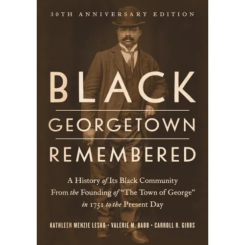 Black Georgetown Remembered: A History of Its Black Community from the Founding of "The Town of George" in 1751 to the Present Day, 30th Anniversary E