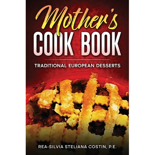 Mother's Cookbook: Traditional European Desserts: Traditional European: Traditional