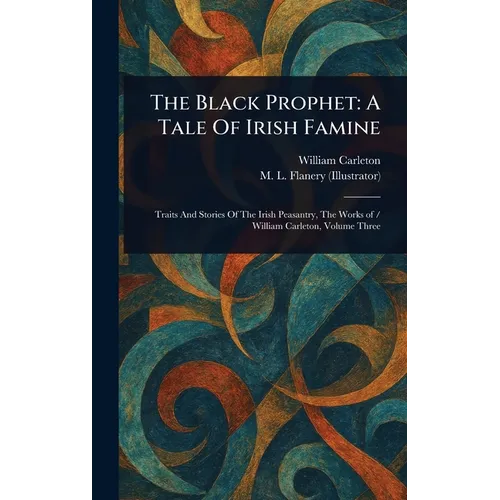 The Black Prophet: A Tale Of Irish Famine
