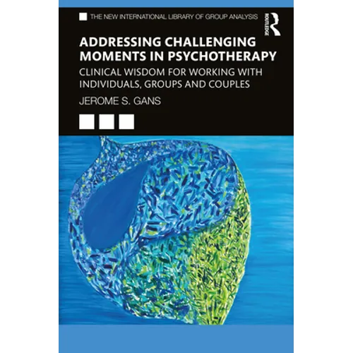 Addressing Challenging Moments in Psychotherapy: Clinical Wisdom for Working with Individuals, Groups and Couples