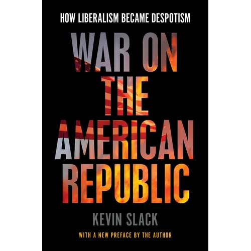 War on the American Republic: How Liberalism Became Despotism