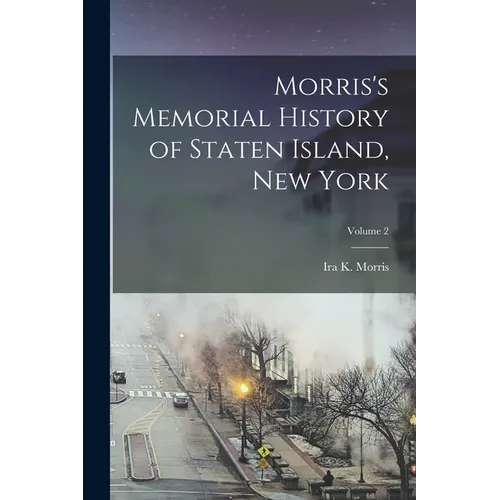 Morris's Memorial History of Staten Island, New York; Volume 2