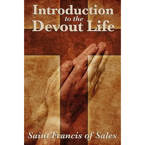 Introduction to the Devout Life: A Classic Guide to Christian Spiritual Practice and Inner Growth