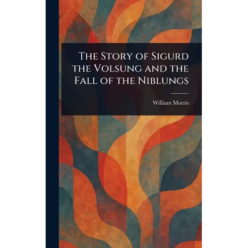 The Story of Sigurd the Volsung and the Fall of the Niblungs