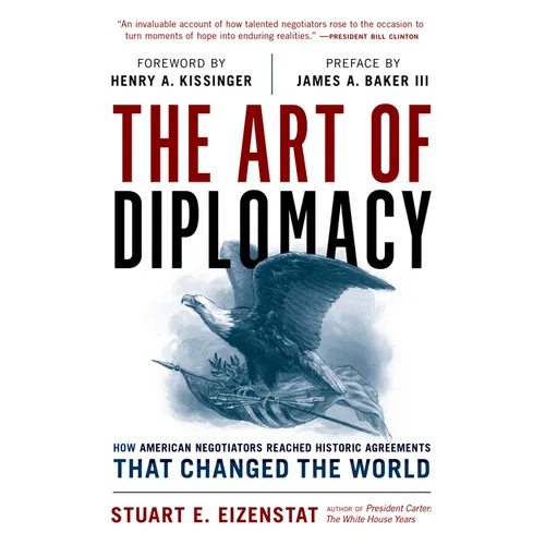 The Art of Diplomacy: How American Negotiators Reached Historic Agreements That Changed the World