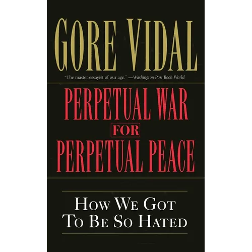 Perpetual War for Perpetual Peace: How We Got to Be So Hated