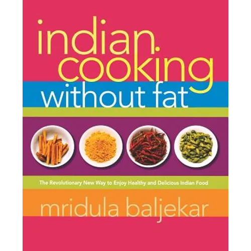 Indian Cooking Without Fat: The Revolutionary New Way to Enjoy Healthy and Delicious Indian Food