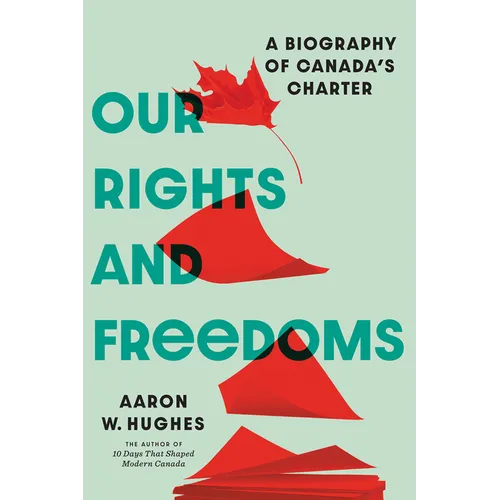 Our Rights and Freedoms: A Biography of Canada's Charter