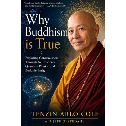 Why Buddhism Is True: Exploring Consciousness Through Neuroscience, Quantum Physics, and Buddhist Insight