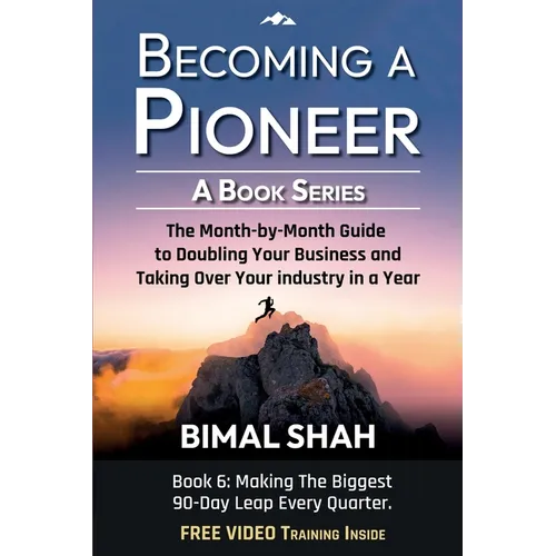 Becoming a Pioneer - A Book Series- Book 6: The Month-By-Month Guide to Doubling Your Business and Taking Over Your Industry In A Year