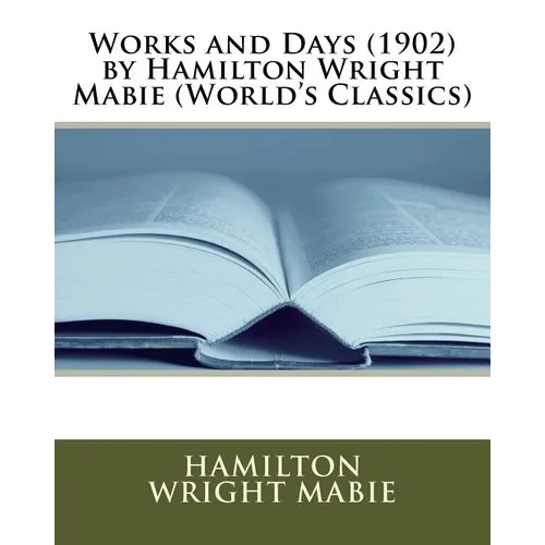 Works and Days (1902) by Hamilton Wright Mabie (World's Classics)