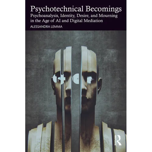 Psychotechnical Becomings: Psychoanalysis, Identity, Desire, and Mourning in the Age of AI and Digital Mediation